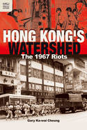 Hong Kong's Watershed: The 1967 Riots