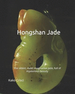 Hongshan Jade: The oldest, most imaginative jades full of mysterious beauty