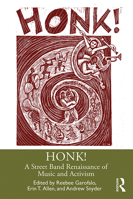 HONK!: A Street Band Renaissance of Music and Activism - Garofalo, Reebee (Editor), and Allen, Erin T. (Editor), and Snyder, Andrew (Editor)