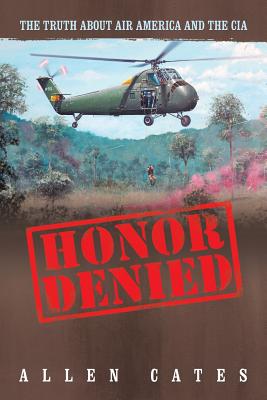 Honor Denied: The Truth about Air America and the CIA - Cates, Allen