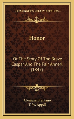 Honor: Or the Story of the Brave Caspar and the Fair Annerl (1847) - Brentano, Clemens, and Appell, T W (Introduction by)