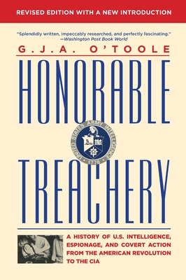 Honorable Treachery: A History of U. S. Intelligence, Espionage, and Covert Action from the American Revolution to the CIA - O'Toole, G J A