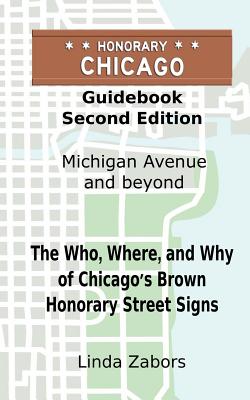 Honorary Chicago Guidebook: The Who, Where, and Why of Chicago's Brown Honorary Street Signs - Zabors, Linda