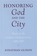 Honoring God and the City: Music at the Venetian Confraternities, 1260-1806