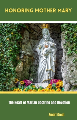 Honoring Mother Mary: The Heart of Marian Doctrine and Devotion - Great, Smart