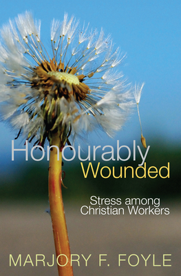 Honourably Wounded: Stress among Christian Workers - Foyle, Marjory F