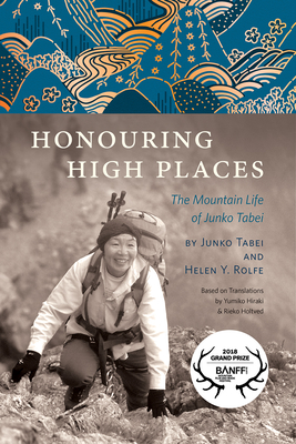 Honouring High Places: The Mountain Life of Junko Tabei - Rolfe, Helen Y, and Tabei, Junko, and Hiraki, Yumiko (Translated by)