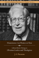 Honouring the People of God: Collected Shorter Writings of J.I. Packer on Christian Leaders and Theologians - Packer, J I, Prof., PH.D, and Lyster, Jim (Editor)