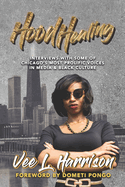 Hood Healing: Interviews With Some of Chicago's Most Prolific Voices In Media and Black Culture