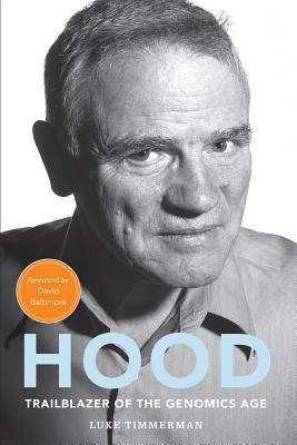 Hood: Trailblazer of the Genomics Age - Timmerman, Luke, and Baltimore, David (Foreword by), and Cutchlow, Tracy (Editor)