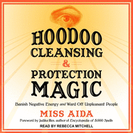 Hoodoo Cleansing and Protection Magic: Banish Negative Energy and Ward Off Unpleasant People