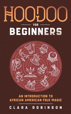 Hoodoo For Beginners: An Introduction to African American Folk Magic - Robinson, Clara