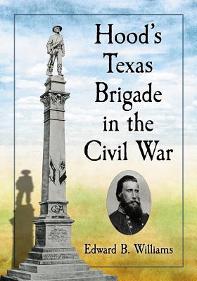 Hood's Texas Brigade in the Civil War - Williams, Edward B
