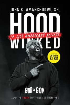 Hoodwinked: 10 Lies Americans Believe and the Truth That Will Set Them Free - Amanchukwu, John K, and Kirk, Charlie (Foreword by)