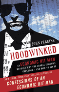 Hoodwinked: An Economic Hit Man Reveals Why the Global Economy Imploded -- And How to Fix It
