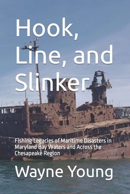 Hook, Line, and Slinker: Fishing Legacies of Maritime Disasters in Maryland Bay Waters and Across the Chesapeake Region - Rudow, Lenny (Foreword by), and Garrott, Nick (Contributions by), and Gill, David (Contributions by)