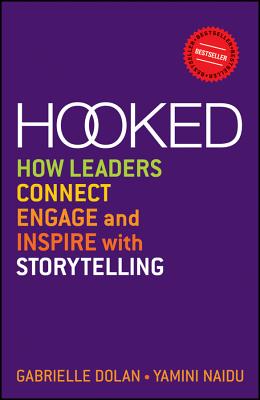 Hooked: How Leaders Connect, Engage and Inspire with Storytelling - Dolan, Gabrielle, and Naidu, Yamini