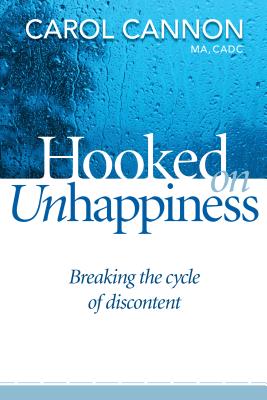 Hooked on Unhappiness: Breaking the Cycle of Discontent - Cannon, Carol