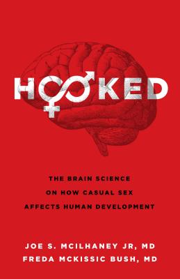 Hooked: The Brain Science on How Casual Sex Affects Human Development - McIlhaney Jr, Joe S, and Bush, Freda McKissic