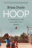 Hoop: A Basketball Life in Ninety-Five Essays