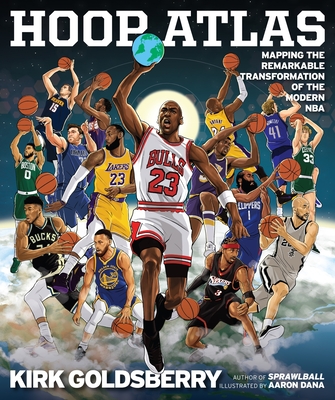 Hoop Atlas: Mapping the Remarkable Transformation of the Modern NBA - Goldsberry, Kirk
