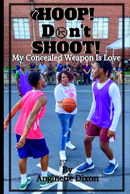 Hoop Don't Shoot: Love is the Concealed Weapon - Giese, Deborah, and Royster, Mary (Editor), and Dixon, Angienette