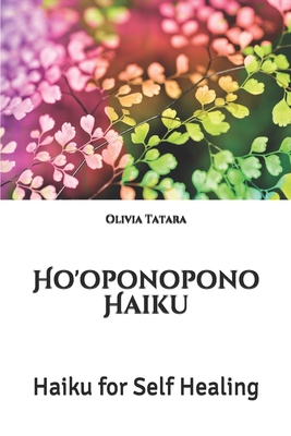 Ho'oponopono Haiku: Haiku for Self Healing - Tatara, Olivia