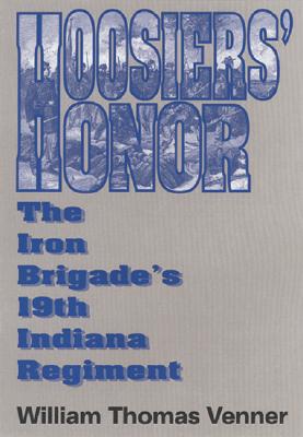 Hoosier's Honor: The Iron Brigade's 19th Indiana Regiment - Venner, William Thomas