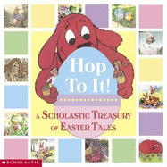 Hop to It! a Scholastic Easter Treasury: A Scholastic Treasury of Easter Tales - Scholastic, Inc, and Torres, Melissa (Editor)