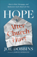Hope After Church Hurt: How to Heal, Reengage, and Rediscover God's Heart for You