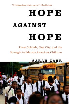 Hope Against Hope: Three Schools, One City, and the Struggle to Educate America's Children - Carr, Sarah