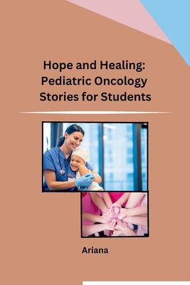 Hope and Healing: Pediatric Oncology Stories for Students - Ariana