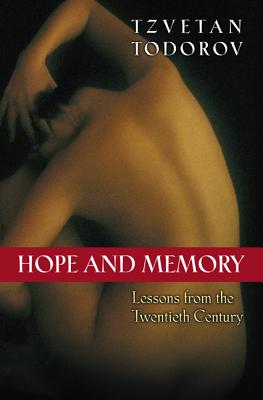 Hope and Memory: Lessons from the Twentieth Century - Todorov, Tzvetan, Professor, and Bellos, David (Translated by)