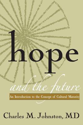 Hope and the Future: An Introduction to the Concept of Cultural Maturity - Johnston, Charles M, MD