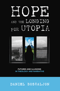 Hope and the Longing for Utopia: Futures and Illusions in Theology and Narrative