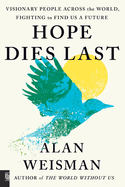 Hope Dies Last: Visionary People Across the World, Fighting to Find Us a Future