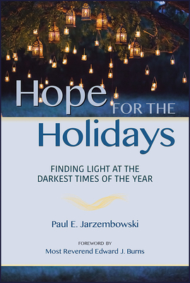 Hope for the Holidays: Finding Light at the Darkest Time of the Year - Jarzembowski, Paul E, and Burns, Edward J, Most Reverend (Foreword by)