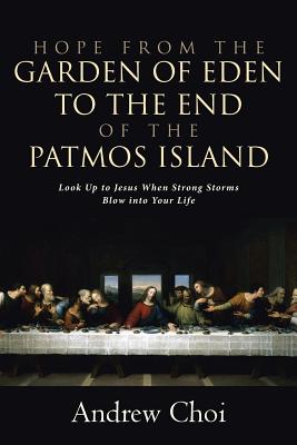 Hope from the Garden of Eden to the End of the Patmos Island: Look Up to Jesus When Strong Storms Blow into Your Life - Choi, Andrew