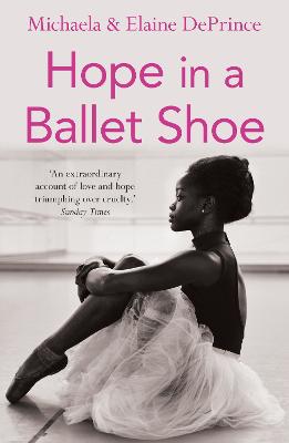 Hope in a Ballet Shoe: Orphaned by war, saved by ballet: an extraordinary true story - DePrince, Michaela, and DePrince, Elaine