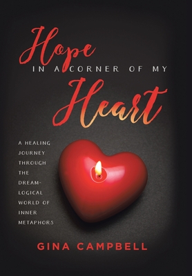 Hope in a Corner of My Heart: A Healing Journey Through the Dream-Logical World of Inner Metaphors - Campbell, Gina