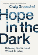 Hope in the Dark: Believing God Is Good When Life Is Not
