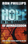 Hope in the Shadow of Armageddon: What the Bible Teaches about the End Time - Phillips, Ron M