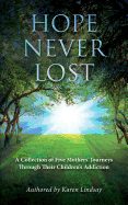 Hope Never Lost: A Collection of Five Mothers' Journeys Through Their Children's Addiction