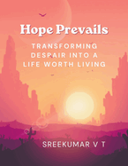 Hope Prevails: Transforming Despair into a Life Worth Living