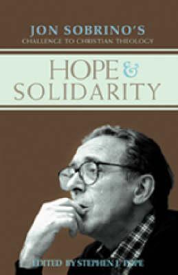Hope & Solidarity: Jon Sobrino's Challenge to Christian Theology - Pope, Stephen J