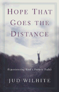 Hope That Goes the Distance: Experiencing God's Future Today - Wilhite, Jud