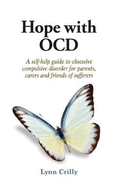 Hope with OCD: A self-help guide to obsessive- compulsive disorder for parents, carers and sufferers