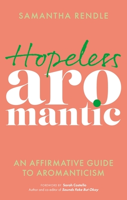 Hopeless Aromantic: An Affirmative Guide to Aromanticism - Rendle, Samantha