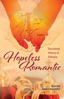 Hopeless Romantic: The Untold History of Ethiopia - Design, Christian Editing And (Editor), and Muluneh, Dawit