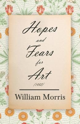 Hopes and Fears for Art (1882) - Morris, William